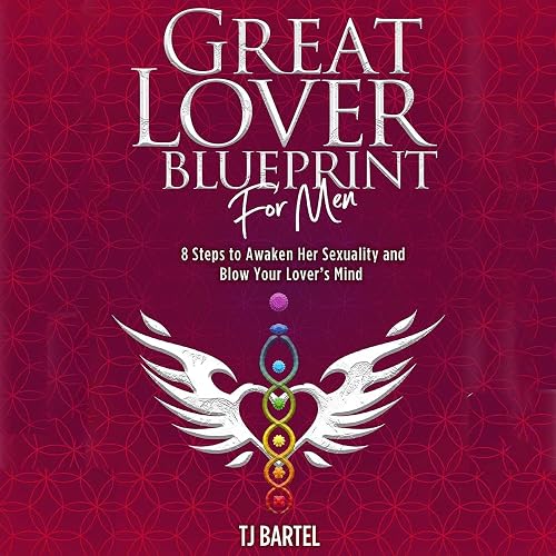 Great Lover Blueprint for Men: 8 Steps to Awaken Her Sexuality and Blow Your Lover's Mind