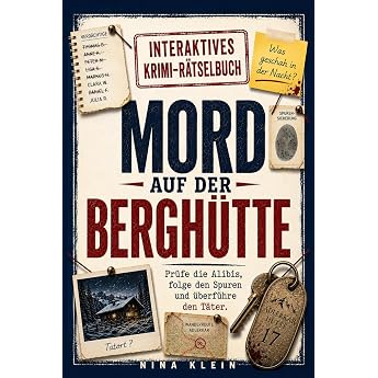 Mord auf der Bergh tte Pr fe die Alibis folge den Spuren und  berf hre den T ter   der interaktive Mitmach-Krimi zum Selbstl sen F r Fans von Murder-Mystery und Krimir tseln