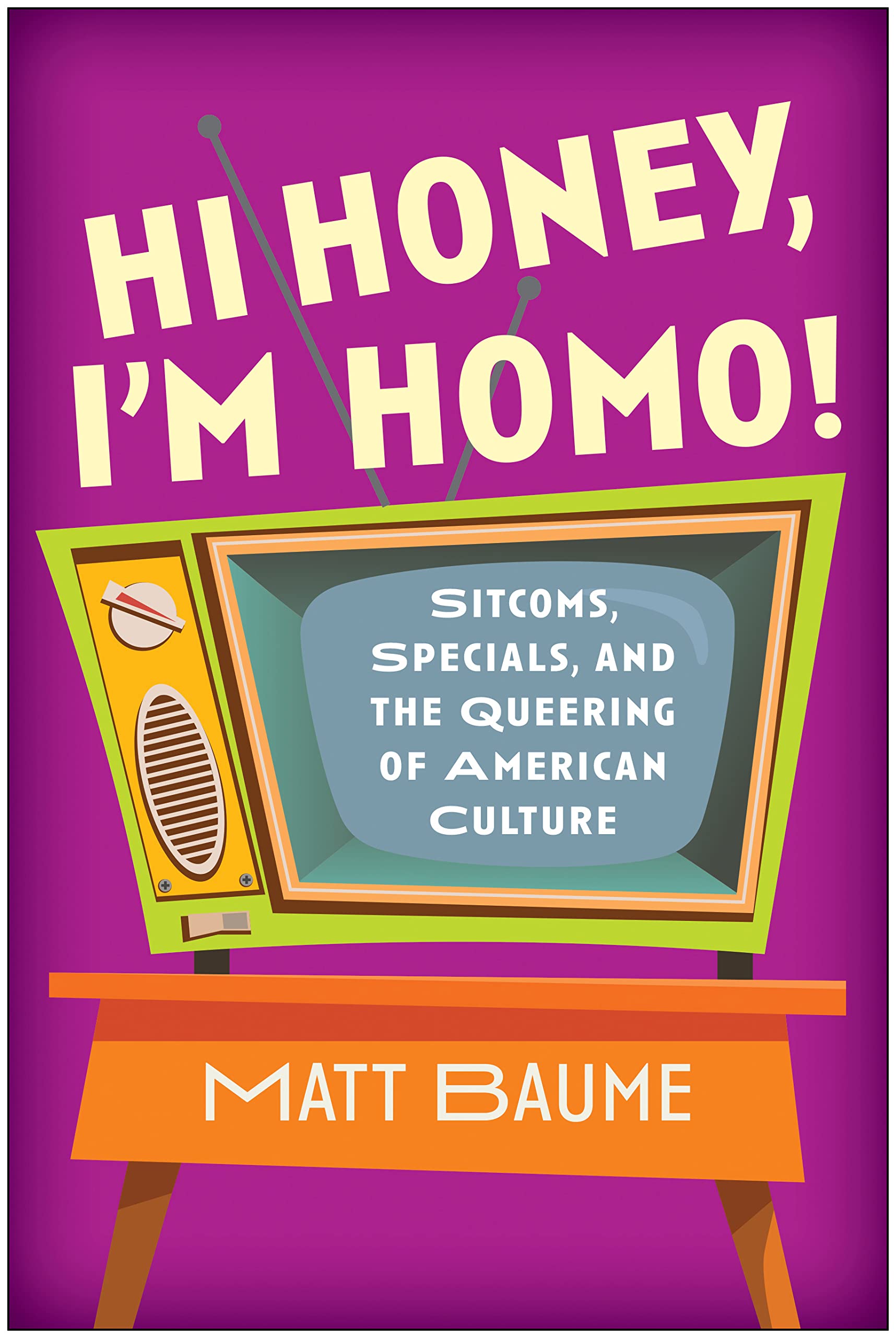 Hi Honey, I'm Homo!: Sitcoms, Specials, and the Queering of American Culture