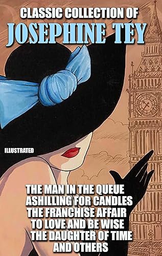 Classic collection of Josephine Tey. Illustrated: The Man in the Queue, A Shilling for Candles, The Franchise Affair, To Love and Be Wise, The Daughter of Time and others