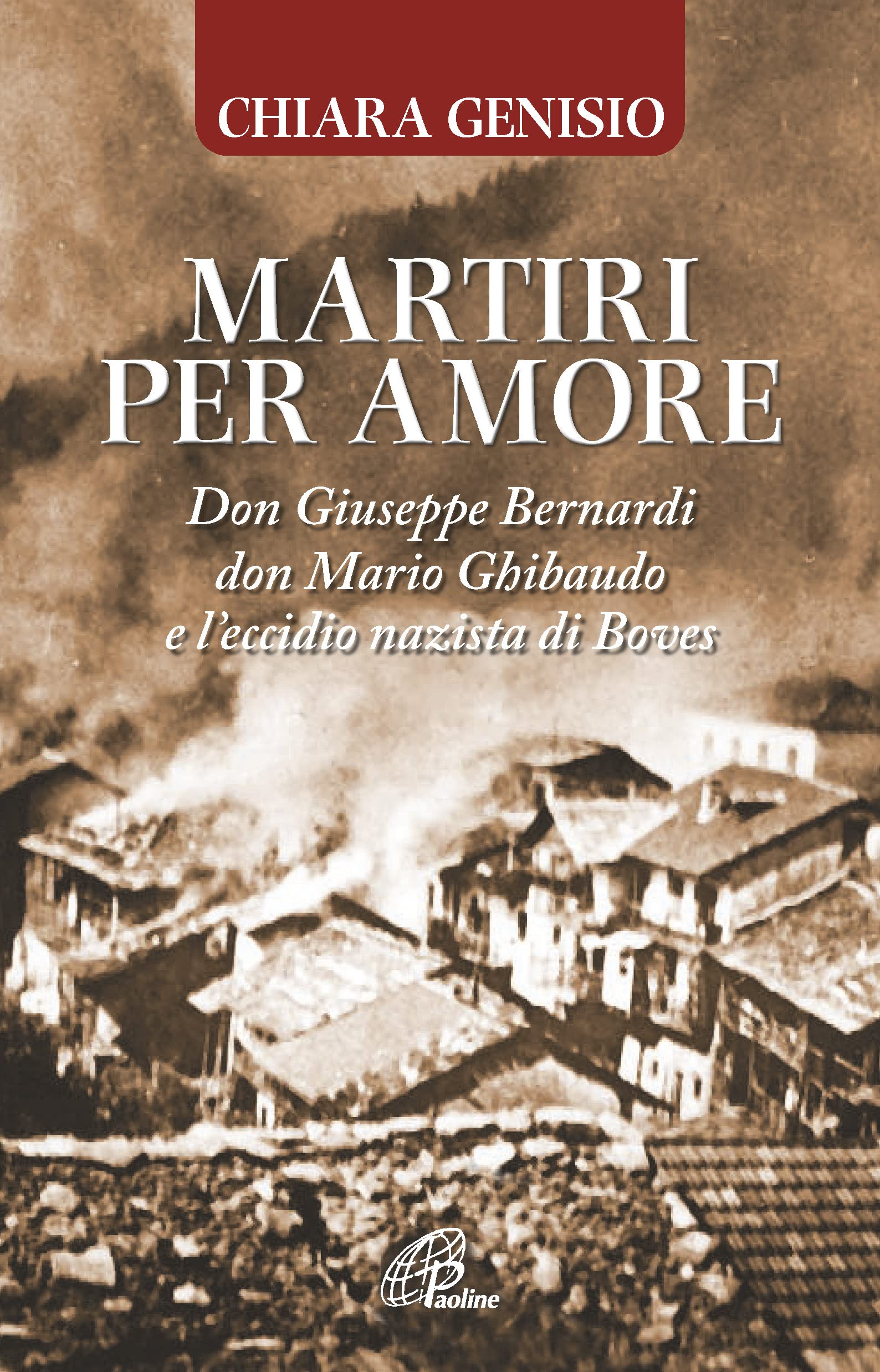 Martiri Per Amore. Don Giuseppe Bernardi, Don Mario Ghibaudo E L’Eccidio Nazista Di Boves - 4