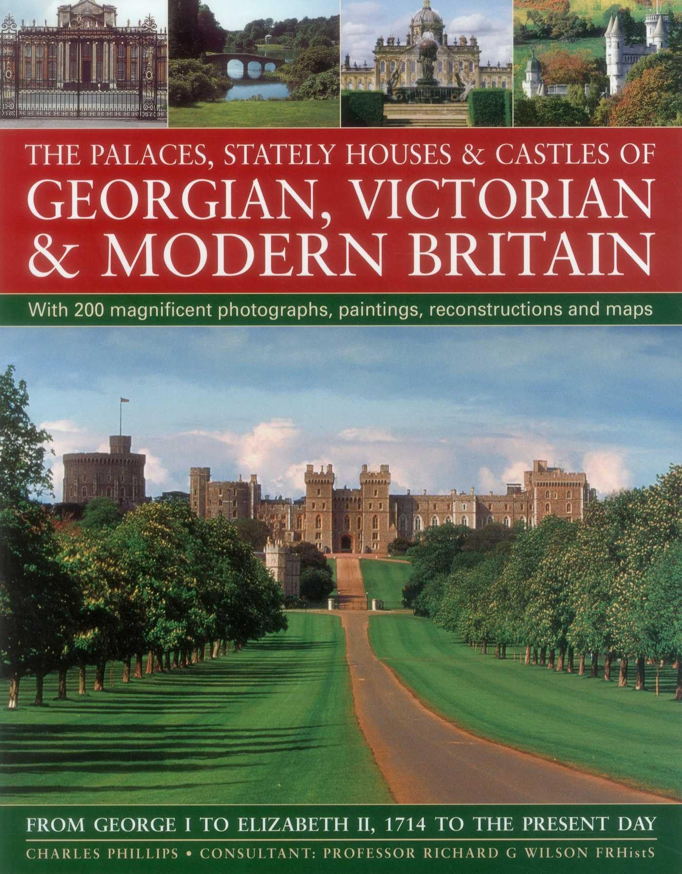 The Palaces, Stately Houses & Castles of Georgian, Victorian and Modern Britain:: From George I To Elizabeth Ii, 1714 To The Present Day