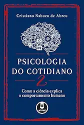 Psicologia do Cotidiano 2: Como a Ciência Explica o Comportamento Humano