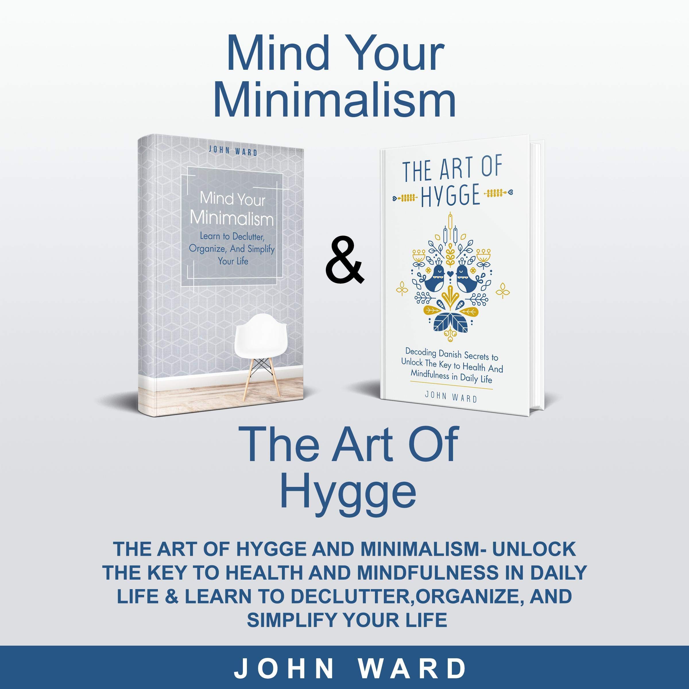 Cover art for Mind your Minimalism & The Art of Hygge & Unlock The Key to Health And Mindfulness in Daily Life & Learn to Declutter, Organize, And Simplify Your Life