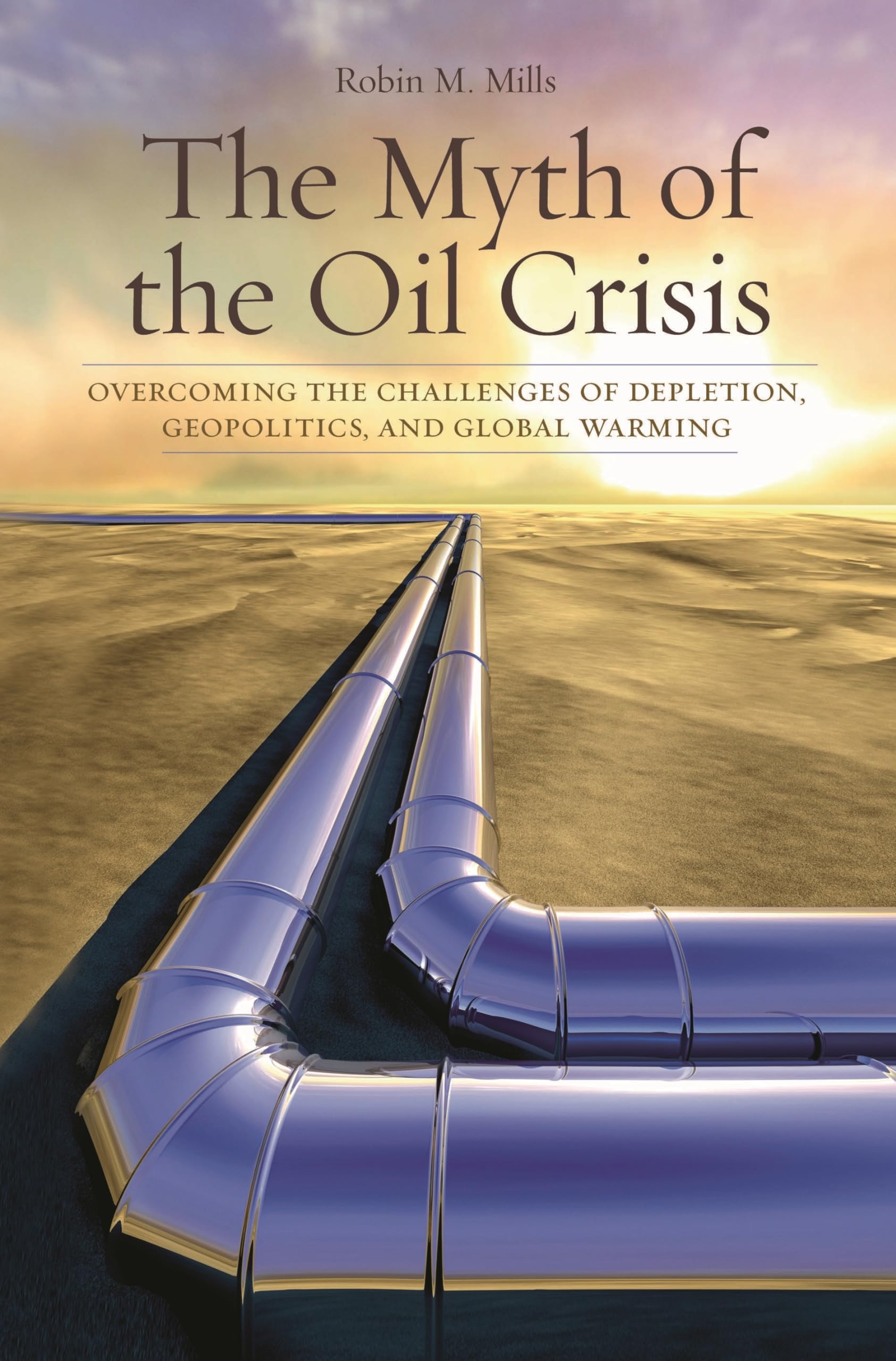 The Myth of the Oil Crisis by Robin M. Mills - 9780313364983