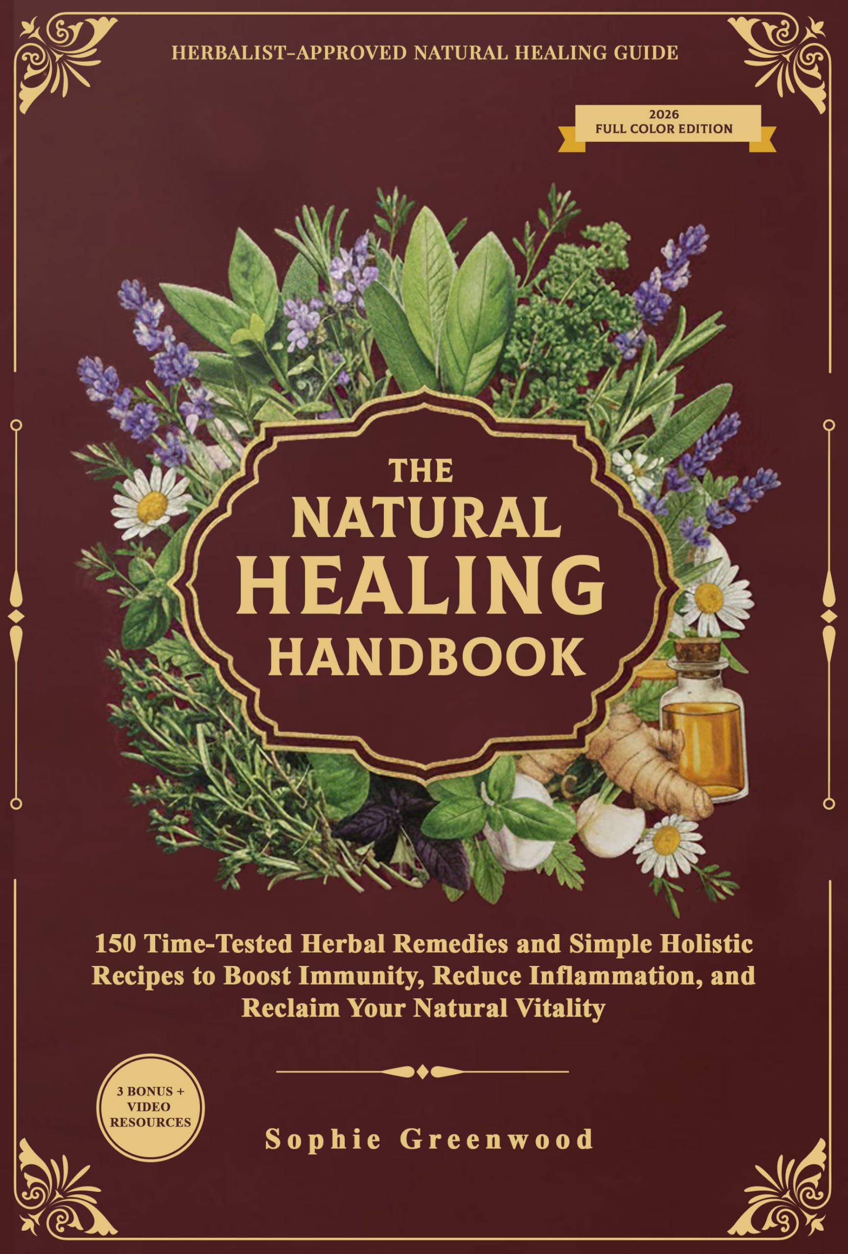 The Natural Healing Handbook: 150 Time-Tested Herbal Remedies and Simple Holistic Recipes to Boost Immunity, Reduce Inflammation, and Reclaim Your Natural Vitality
