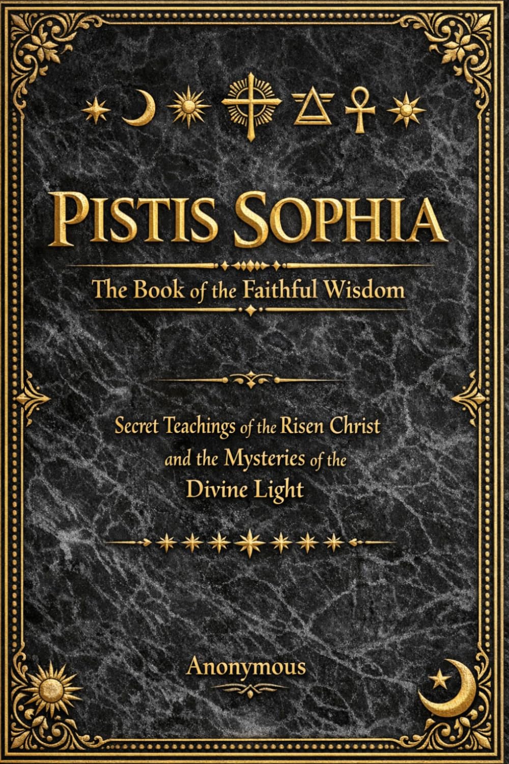 Pistis Sophia in English: Revelations of the Divine Wisdom, the Secret Teachings of the Risen Christ, and the Mysteries of the Celestial Light and the Redemption of the Soul