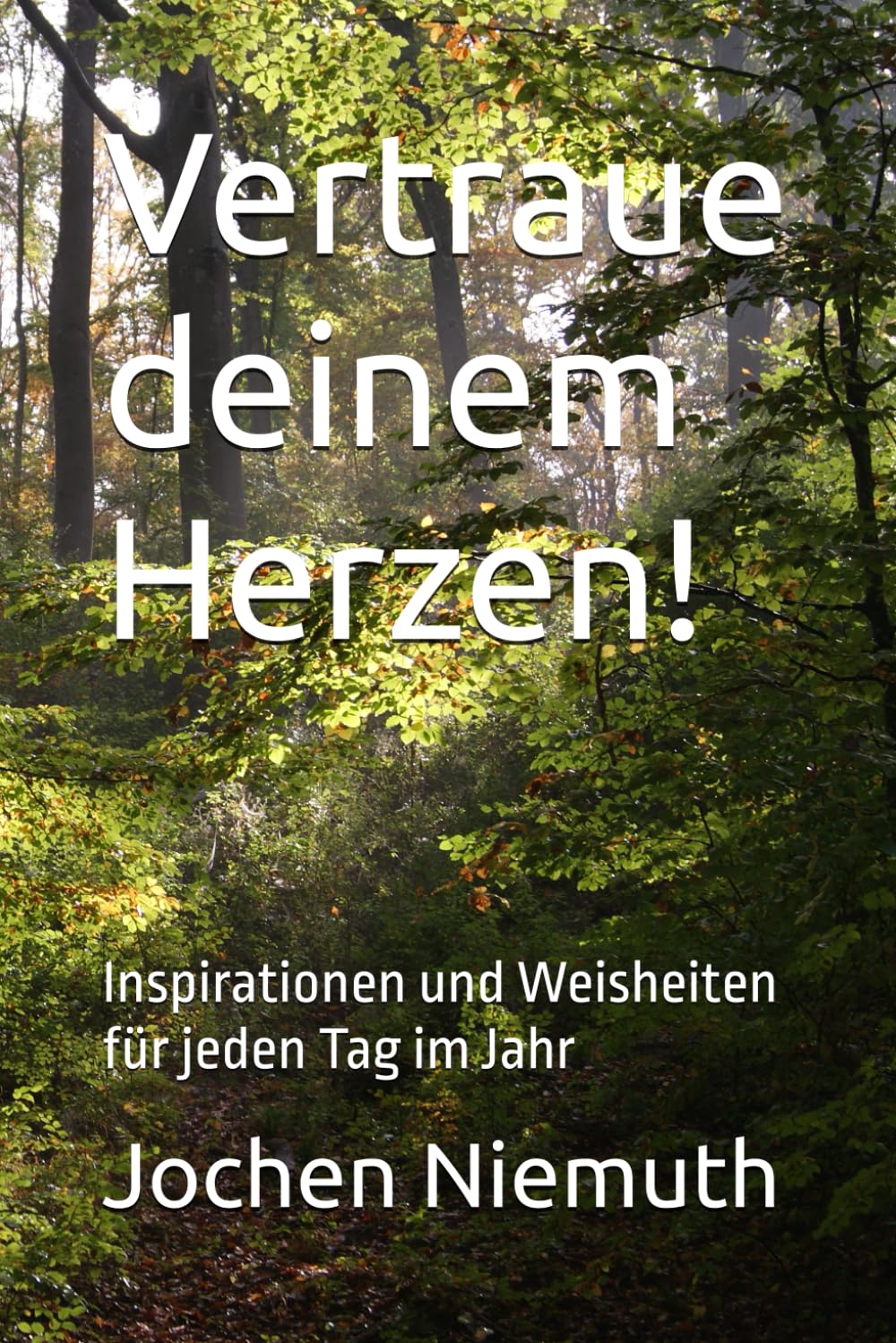 Vertraue deinem Herzen!: Inspirationen und Weisheiten für jeden Tag im Jahr