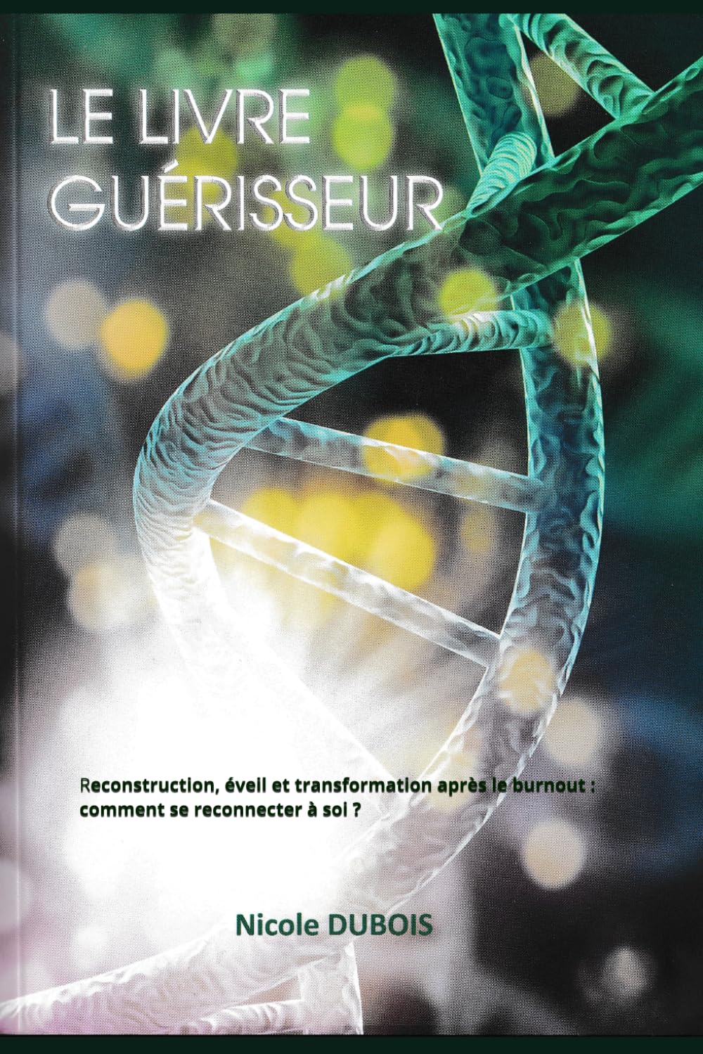 Le Livre Guérisseur: Reconstruction, éveil et transformation après le burnout : comment se reconnecter à soi?