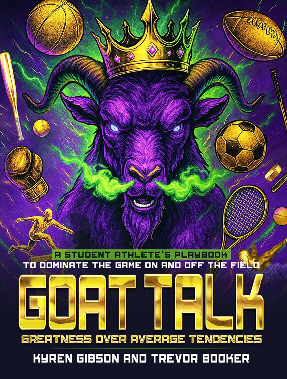 GOAT TALK Greatness Over Average Tendencies: A student athlete's playbook to dominate the game on and off the field.