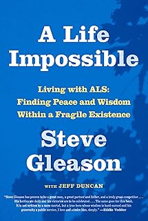 A Life Impossible: Living with ALS: Finding Peace and Wisdom Within a Fragile Existence
