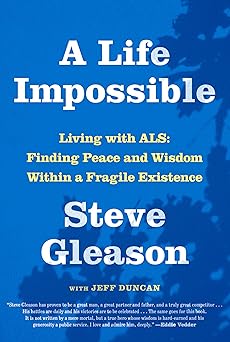 A Life Impossible: Living with ALS: Finding Peace and Wisdom Within a Fragile Existence