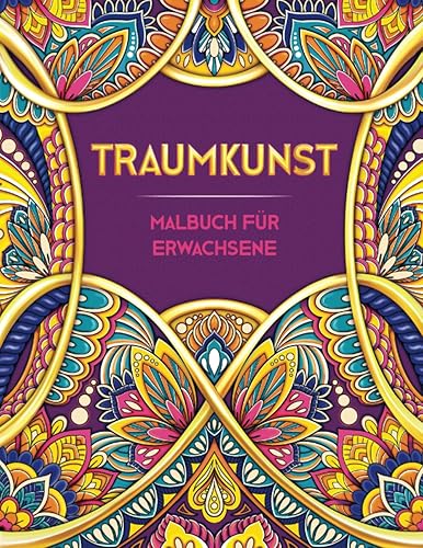 TRAUMKUNST. Malbuch Für Erwachsene: ÜBer 50 Wunderschöne Anti Stress Mandalas Für Erwachsene (Ganzseitige Bilder - Keine Raender) ● Ein Ausmalbuch Für Erwachsene Zur Entspannung Und Stressabbau