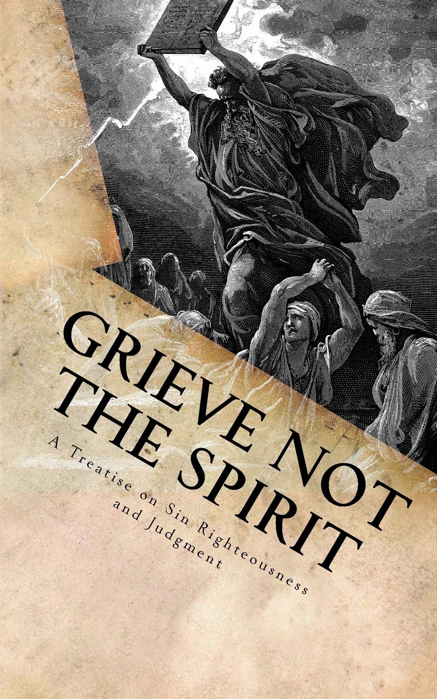 Grieve Not The Spirit: A Treatise on Sin, Righteousness and Judgment