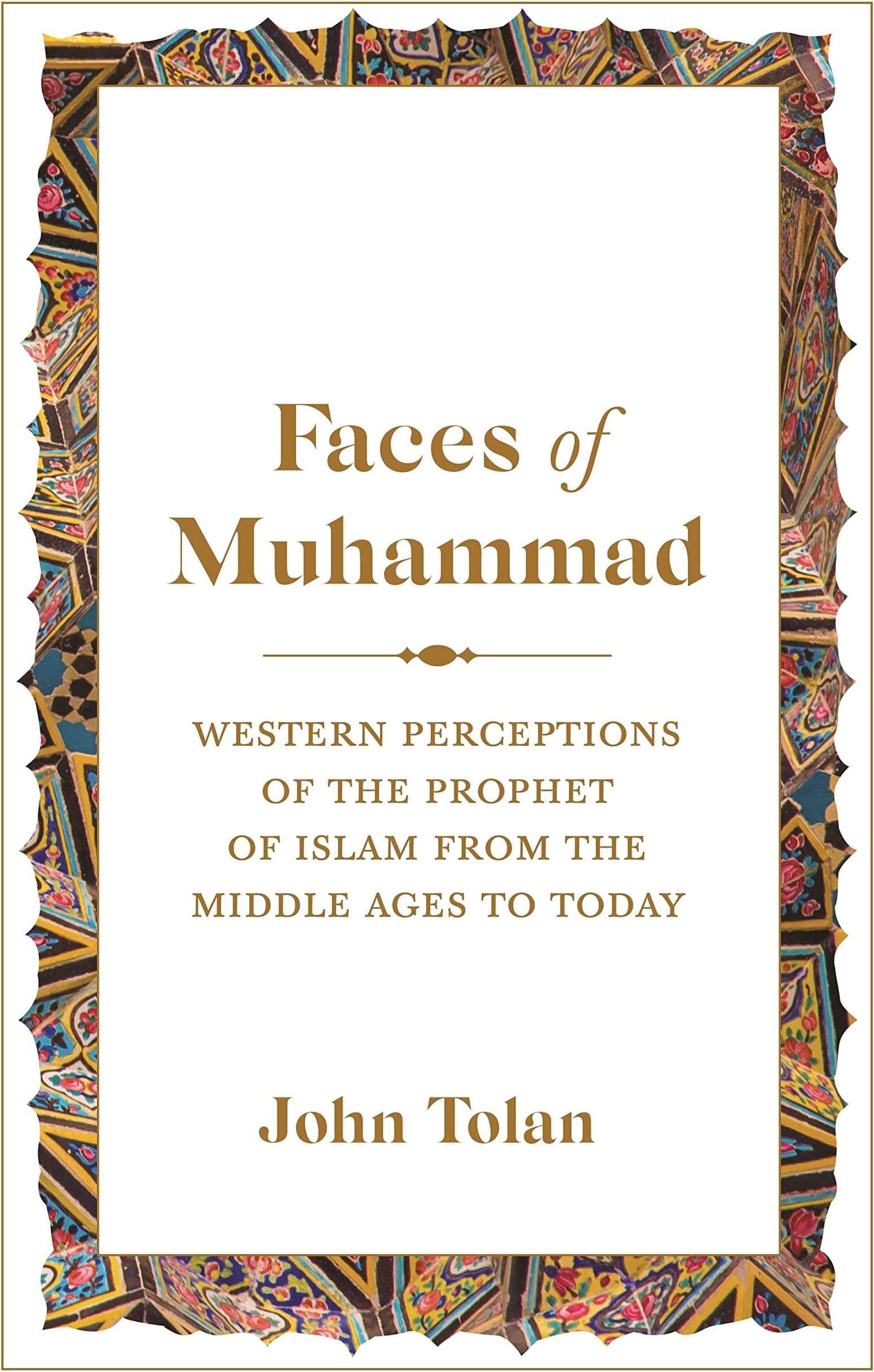 Faces of Muhammad: Western Perceptions of the Prophet of Islam from the Middle Ages to Today