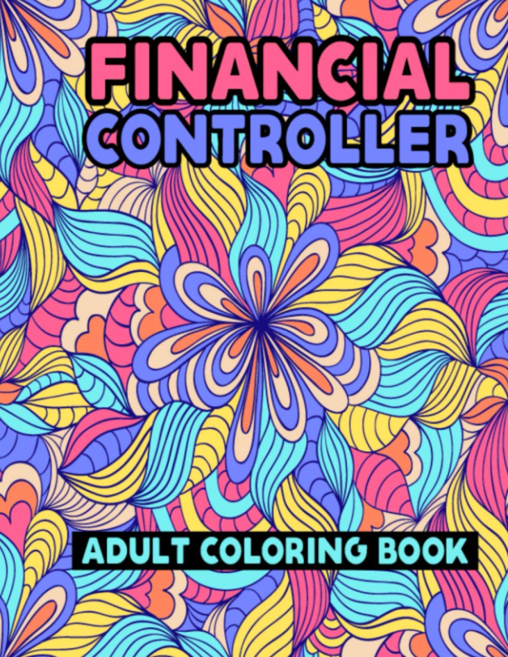 Financial Controller Adult Coloring Book: Stress Relief Financial Controller Gift Idea Adult Coloring Activity Book Featuring Financial Controller Activities Images and Quotes Illustration