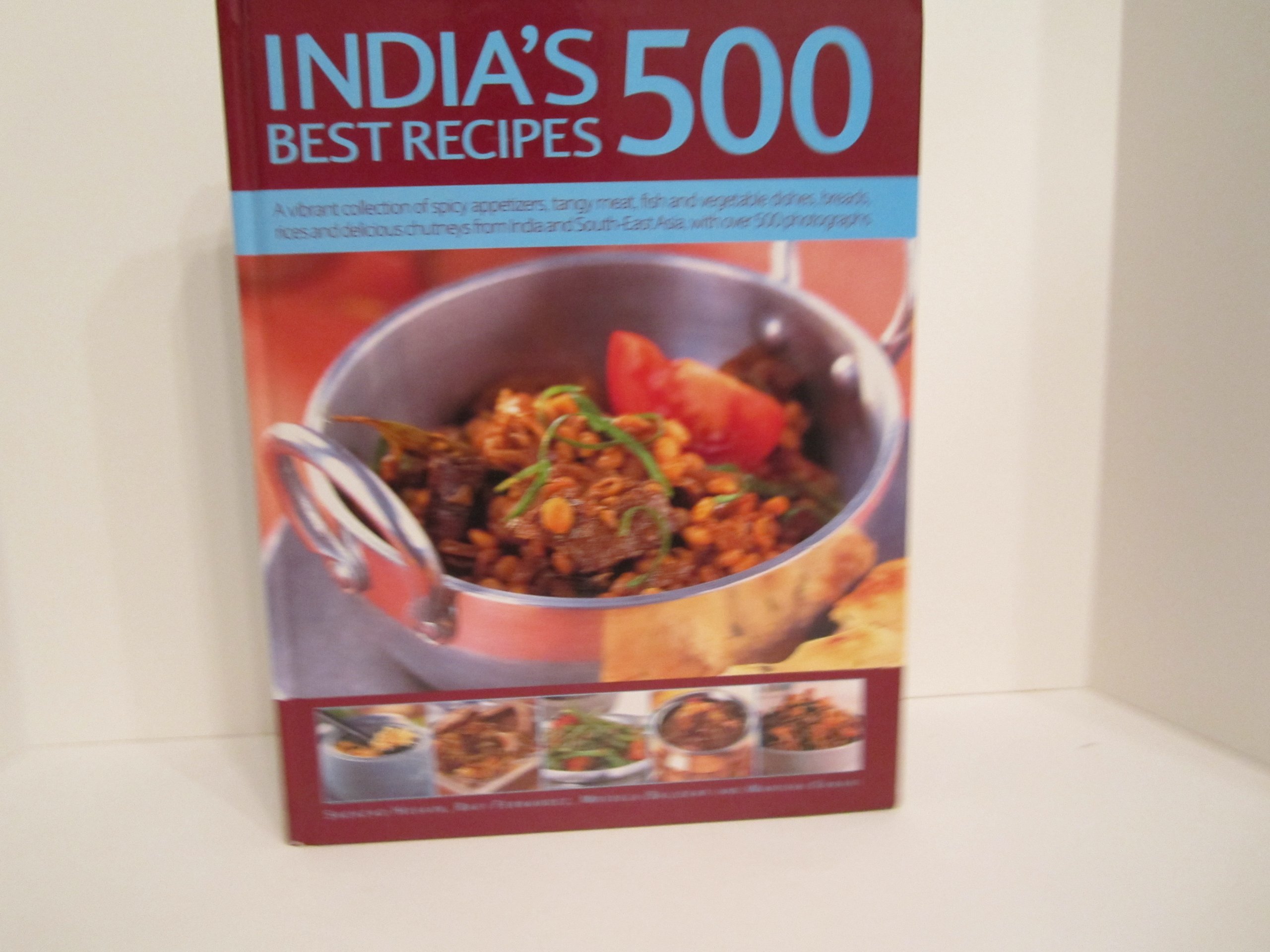 India’s 500 Best Recipes : A Vibrant collection of spicy appetisers, tangy meat, fish and vegetable dishes, breads, rices and delicious chutneys from ... South-East Asia, with over 500 Photographs.