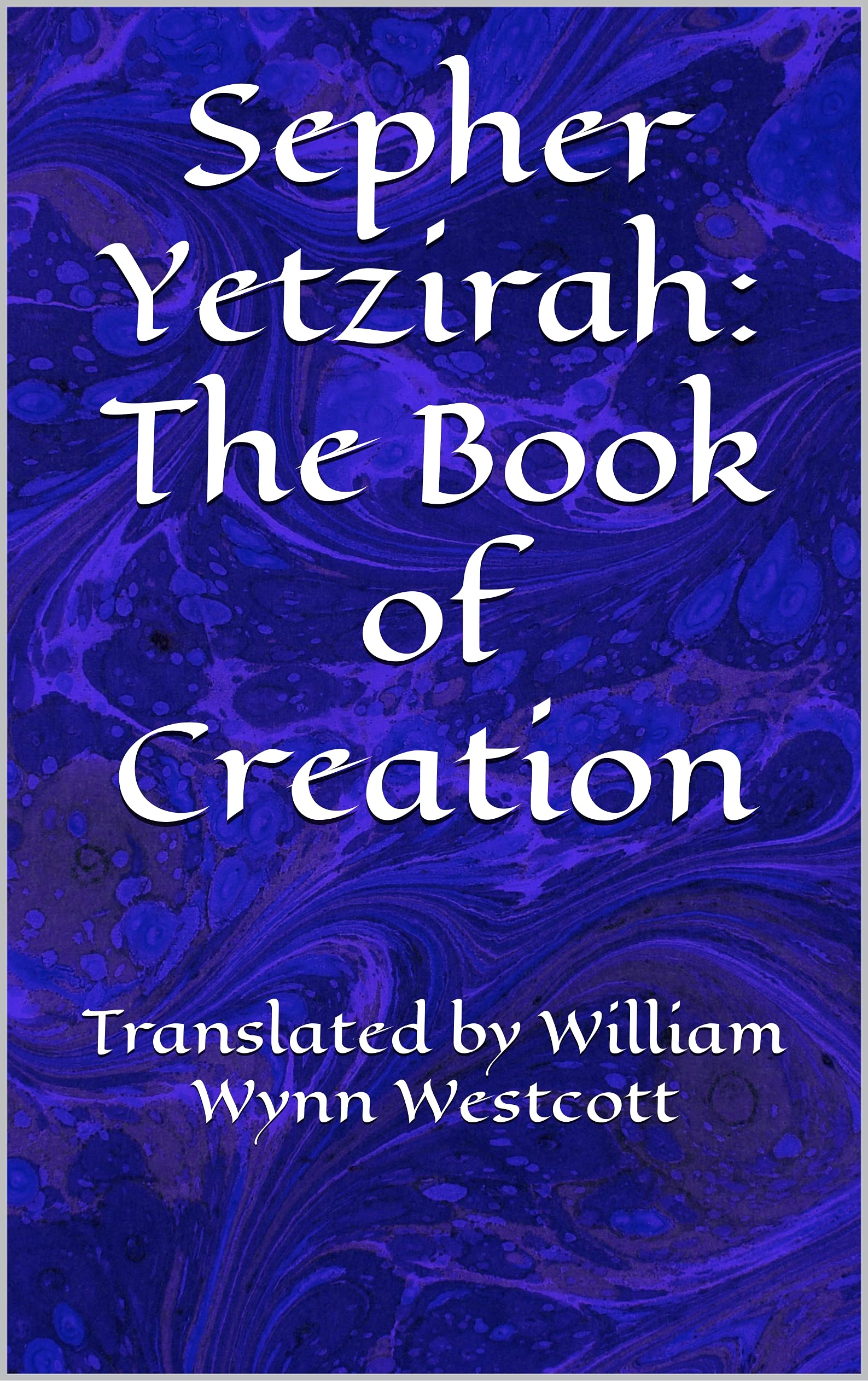 Sepher Yetzirah: The Book of Creation: Translated by William Wynn Westcott