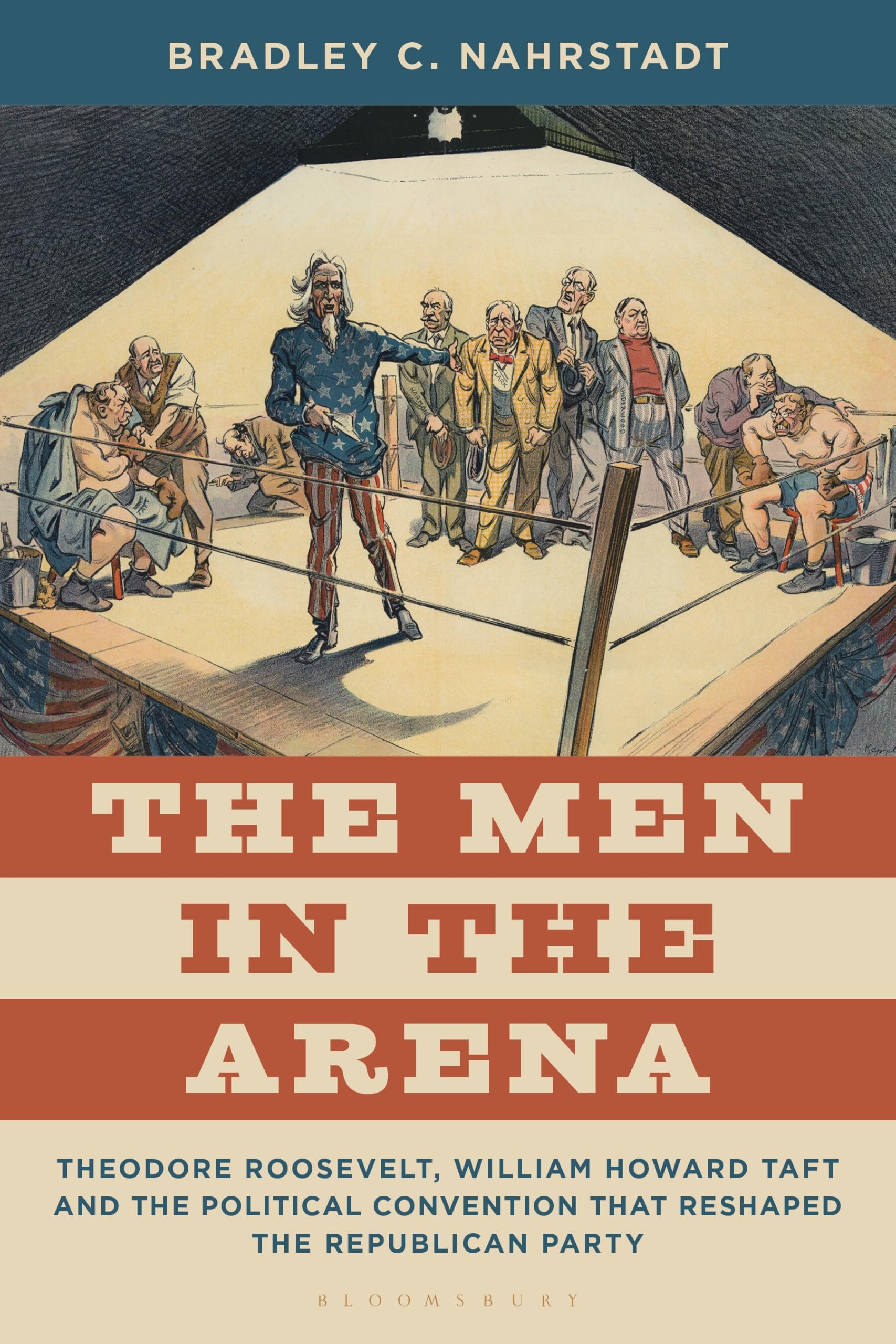 The Men in the Arena: Theodore Roosevelt, William Howard Taft and the Political Convention that Reshaped the Republican Party
