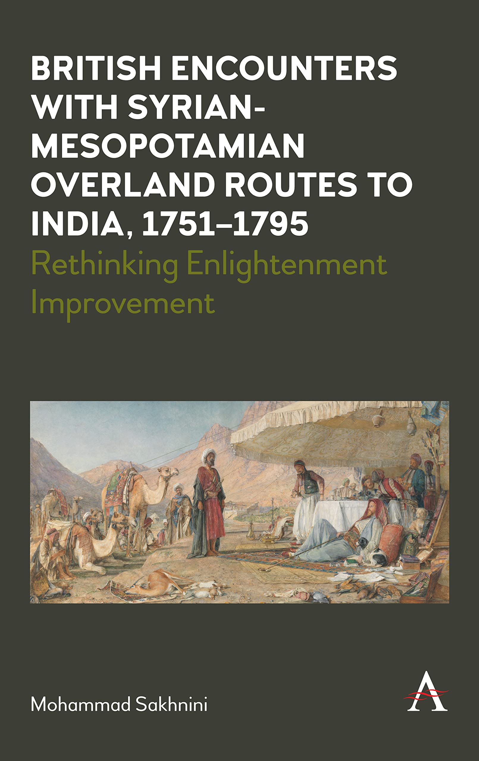 British Encounters with Syrian-Mesopotamian Overland Routes to India,  1751-1795: Rethinking Enlightenment Improvement (Anthem Studies in Travel)  : Sakhnini, Mohammad: Amazon.de: Books