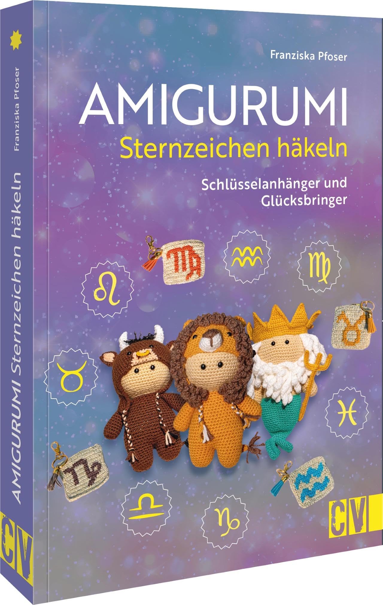 Christophorus Häkel-Buch – Amigurumi Sternzeichen Häkeln: Schlüsselanhänger Und Glücksbringer. Häkel’ Dir Dein Sternzeichen-Amigurumi Einfach Selbst!