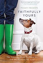 Faithfully Yours: The Amazing Bond Between Us and the Animals We Love