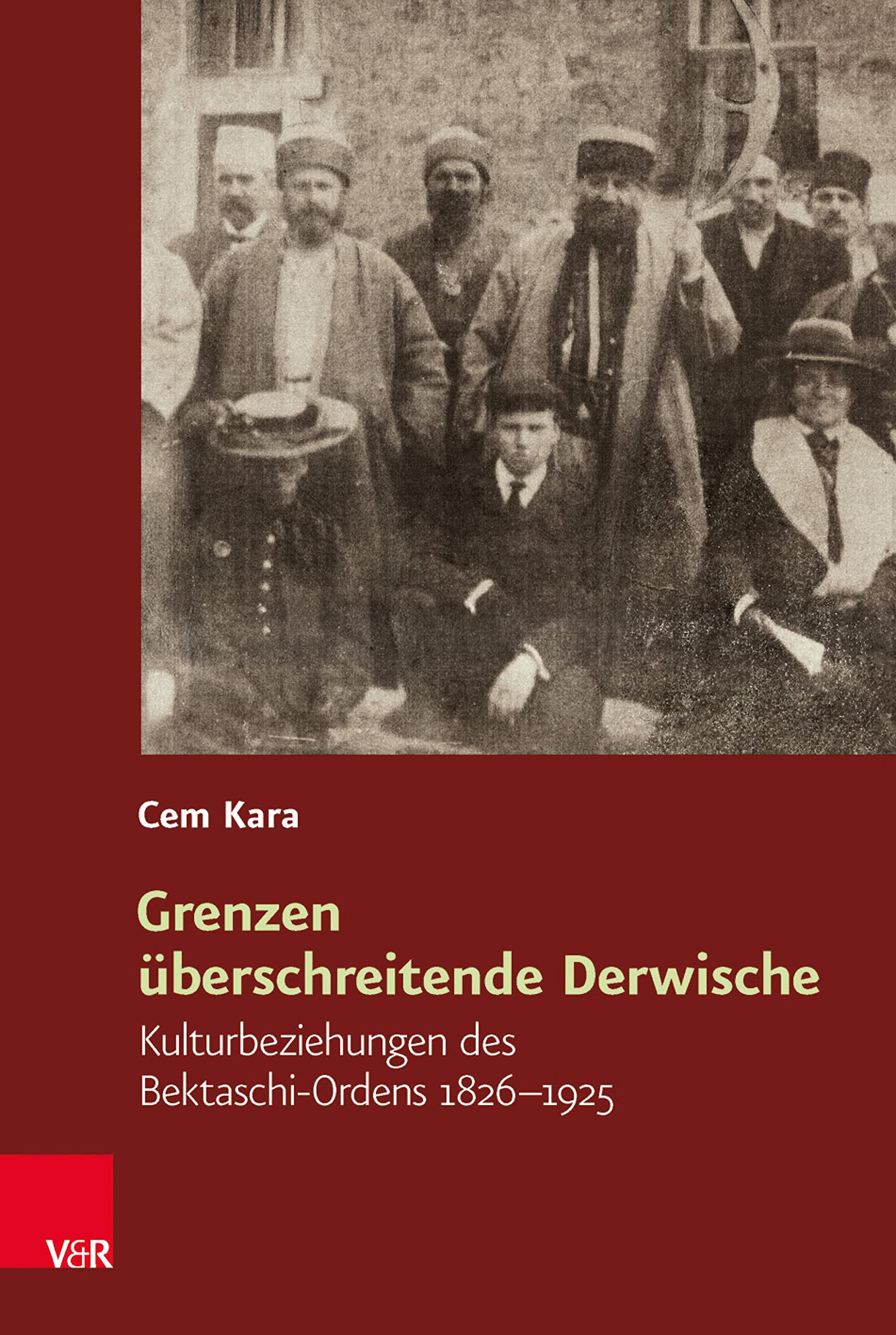 Grenzen überschreitende Derwische: Kulturbeziehungen des Bektaschi-Ordens 1826–1925 (Religiöse Kulturen im Europa der Neuzeit. 15)