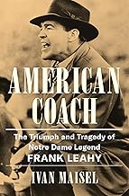 American Coach: The Triumph and Tragedy of Notre Dame Legend Frank Leahy