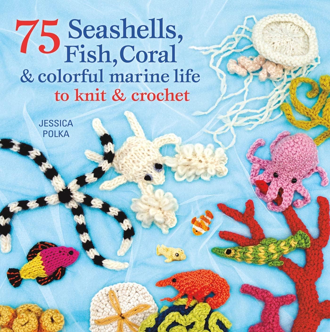 75 Seashells, Fish, Coral & Colorful Marine Life to Knit & Crochet Paperback โ January 17, 2012