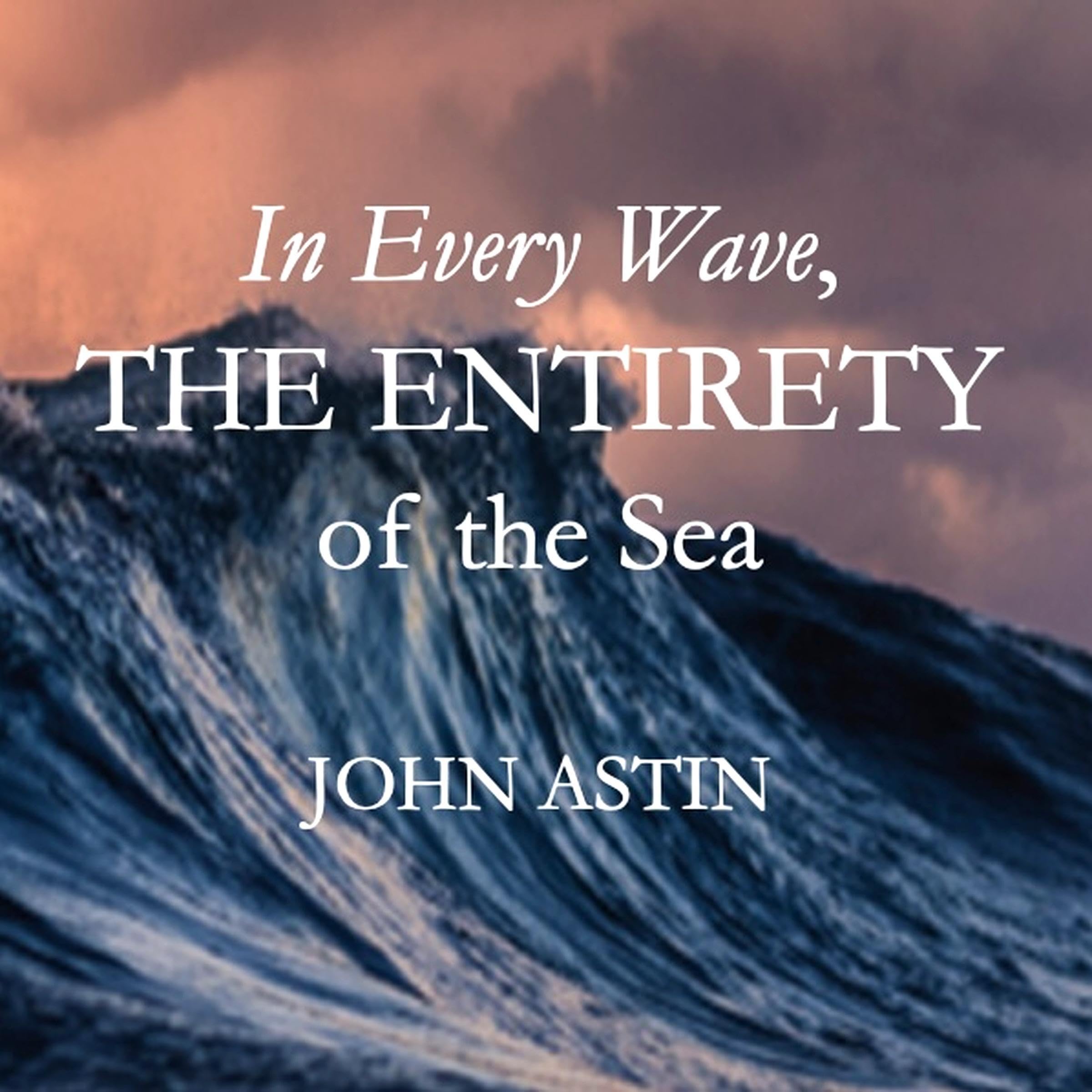 In Every Wave, the Entirety of the Sea