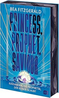 Princess, Prophet, Saviour - Kassandra, die Prophetin, der keiner glaubt: Eine mitreißende Enemies-to-Lovers-Romantasy von TikTok-Star Bea Fitzgerald. ... (Die Girl-Goddess-Queen-Reihe, Band 2)
