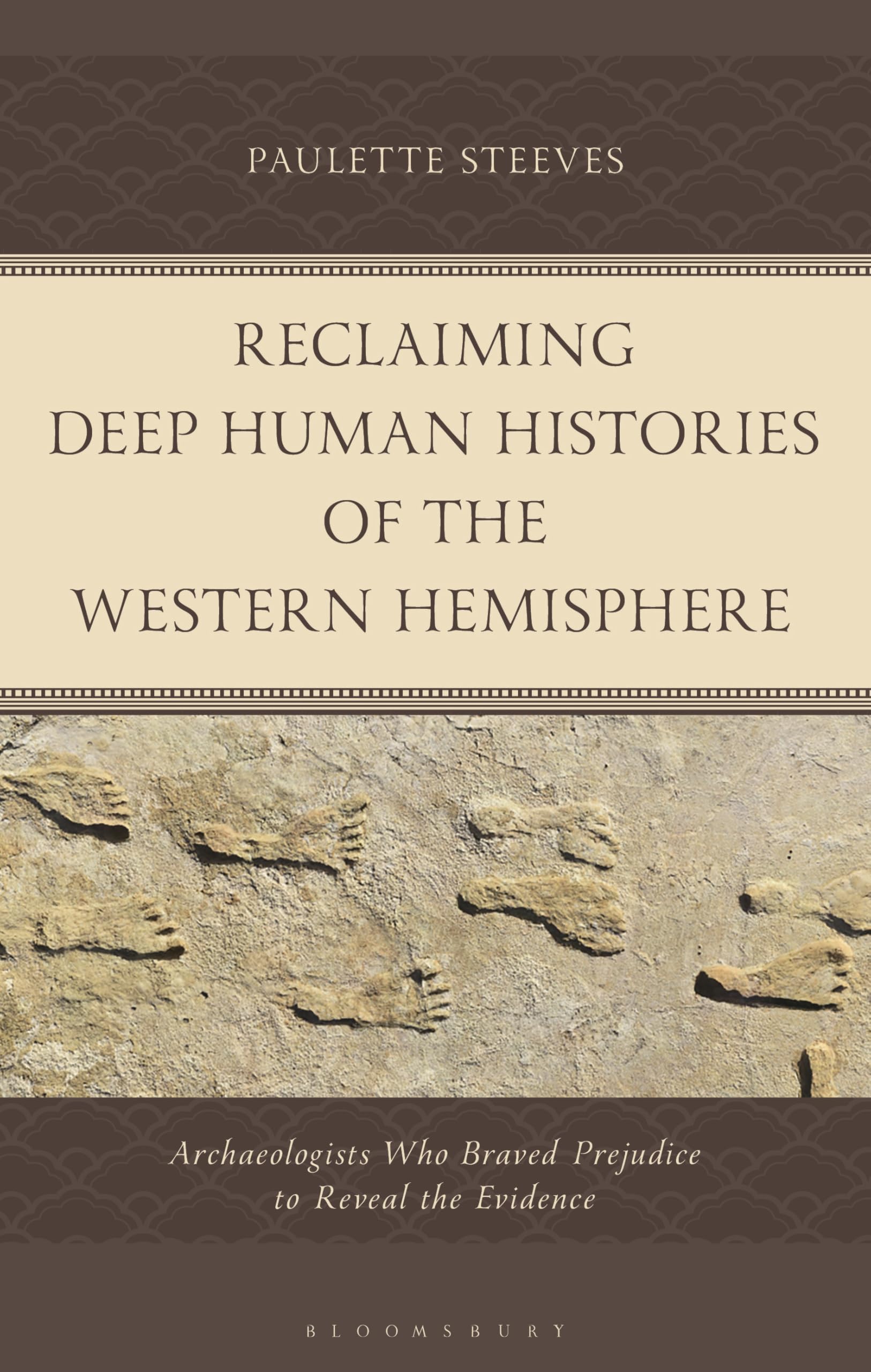 Reclaiming Deep Human Histories of the Western Hemisphere: Archaeologists Who Braved Prejudice to Reveal the Evidence