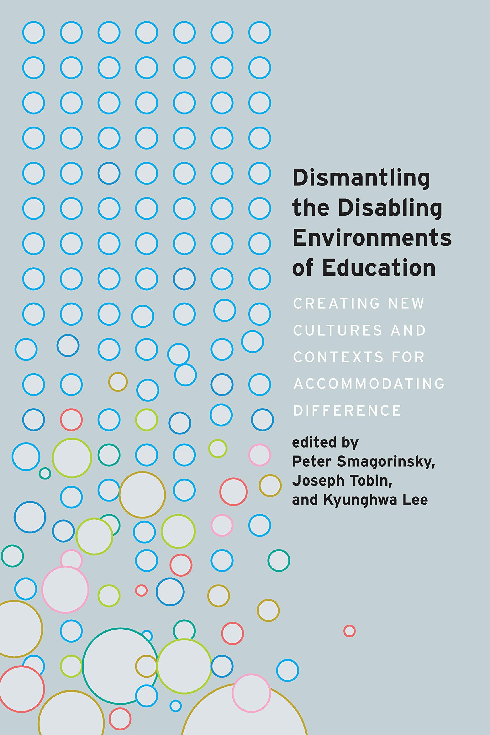 Dismantling the Disabling Environments of Education: Creating New Cultures and Contexts for Accommodating Difference (Disability Studies in Education Book 24)