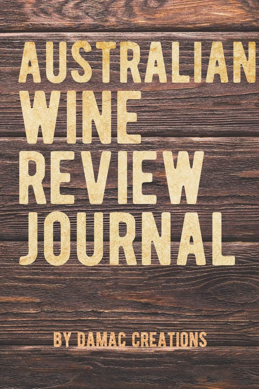 Australian Wine Review Journal: Log and Record Your Wine Tasting Experience with 100 pages for logging the details of each bouquet.