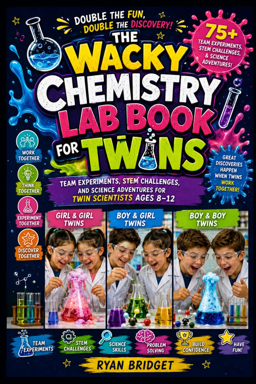 The Wacky Chemistry Lab Book for Twins: Double the Fun, Double the Discovery with 75+ Team Experiments, STEM Challenges, and Science Adventures for Twin Scientists Ages 8–12