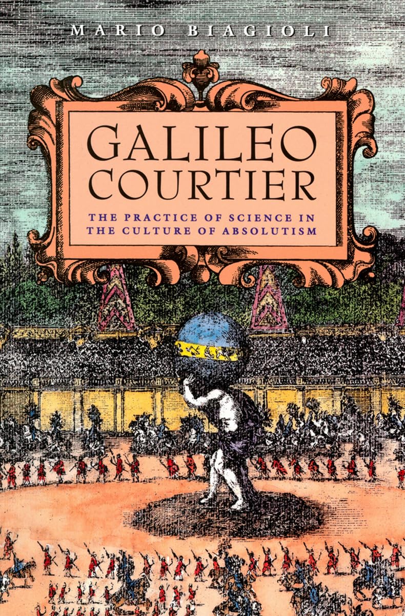 Galileo, Courtier: The Practice of Science in the Culture of Absolutism (Science and Its Conceptual Foundations series)