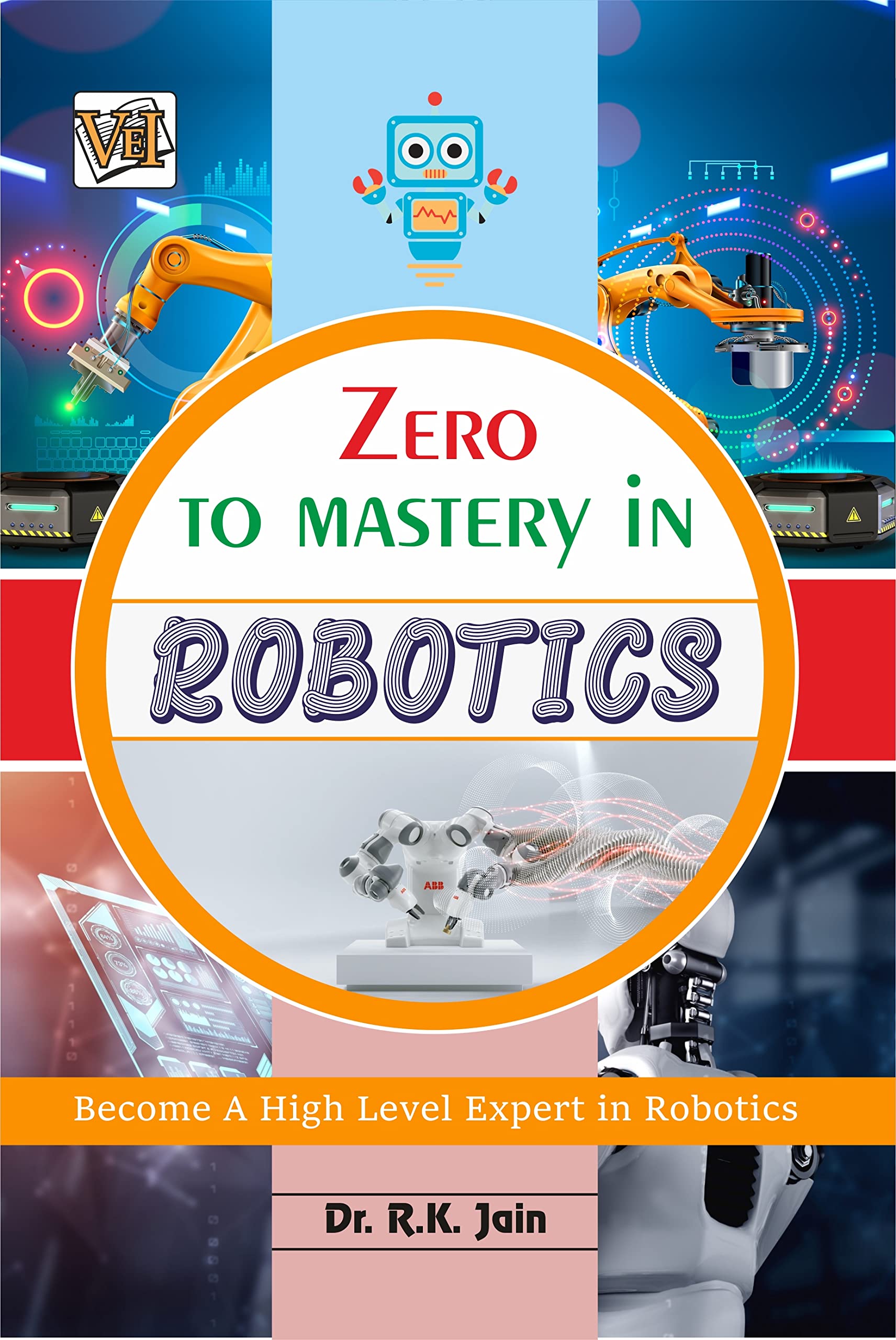 Zero To Mastery In Robotics- No.1 Robotics Book To Become Zero To Hero In Robotics, This Amazing Robotics Book Covers A-Z Robotics Concepts, 2022 Latest Edition