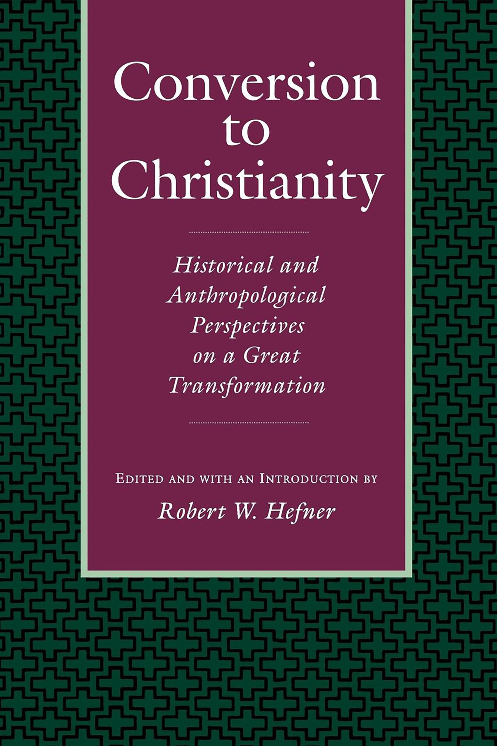 Conversion to Christianity: Historical and Anthropological Perspectives on a Great Transformation