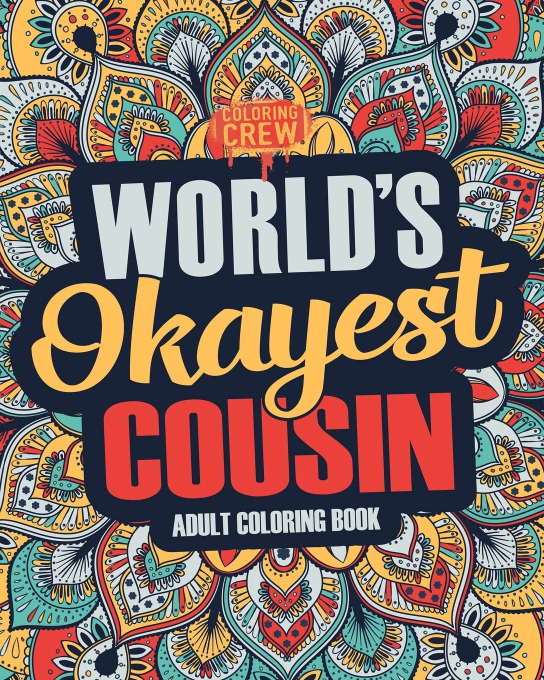 Worlds Okayest Cousin: A Snarky, Irreverent & Funny Cousin Coloring Book for Adults: Volume 1 (Funny Gifts for Cousin)