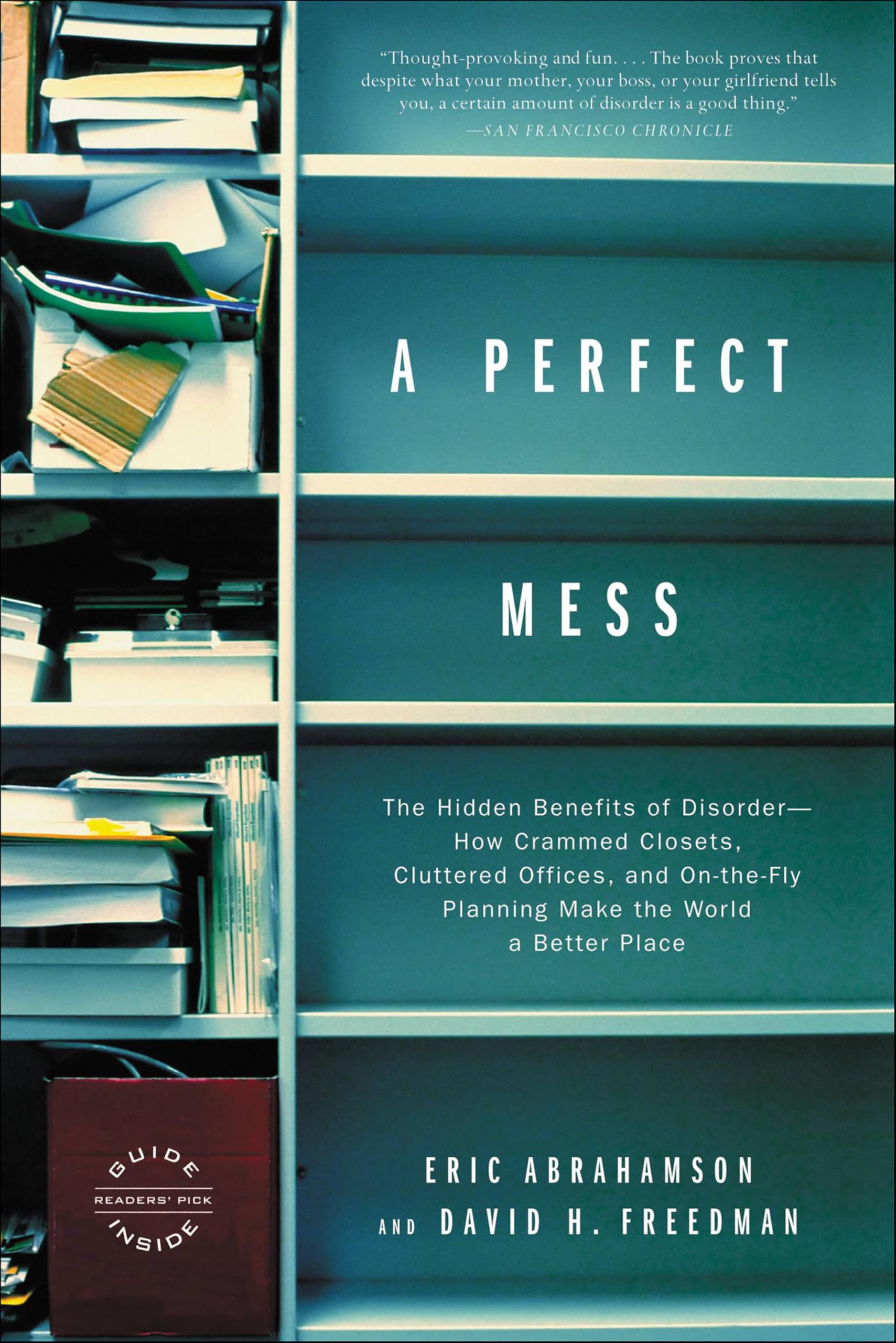 A Perfect Mess: The Hidden Benefits of Disorder - How Crammed Closets, Cluttered Offices, and on-the-Fly Planning Make the World a Better Place