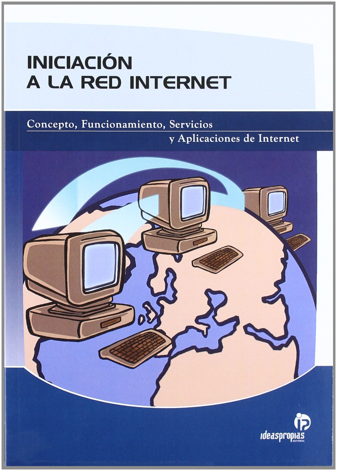 Iniciación a la red Internet : concepto, funcionamiento, servicios y aplicaciones de Internet