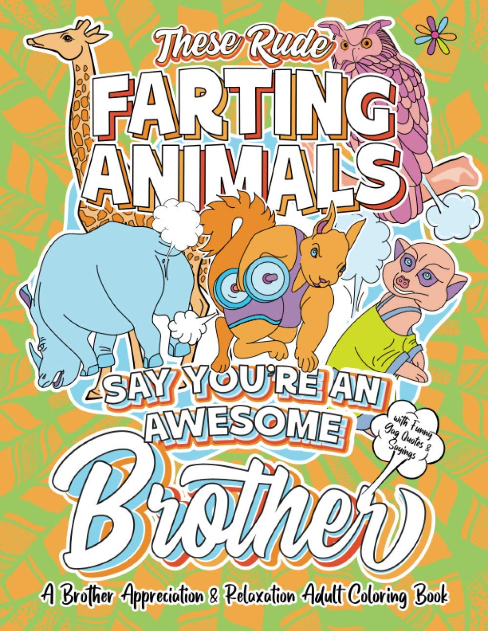 These Rude Farting Animals Say You're An Awesome Brother - A Brother Appreciation & Relaxation Adult Coloring Book: Funny Encouragement and ... Joke Quotes & Sayings Color Activity Book