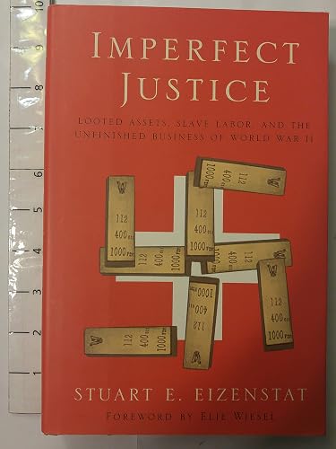 Imperfect Justice: Looted Assets, Slave Labor, and the Unfinished Business of World War II