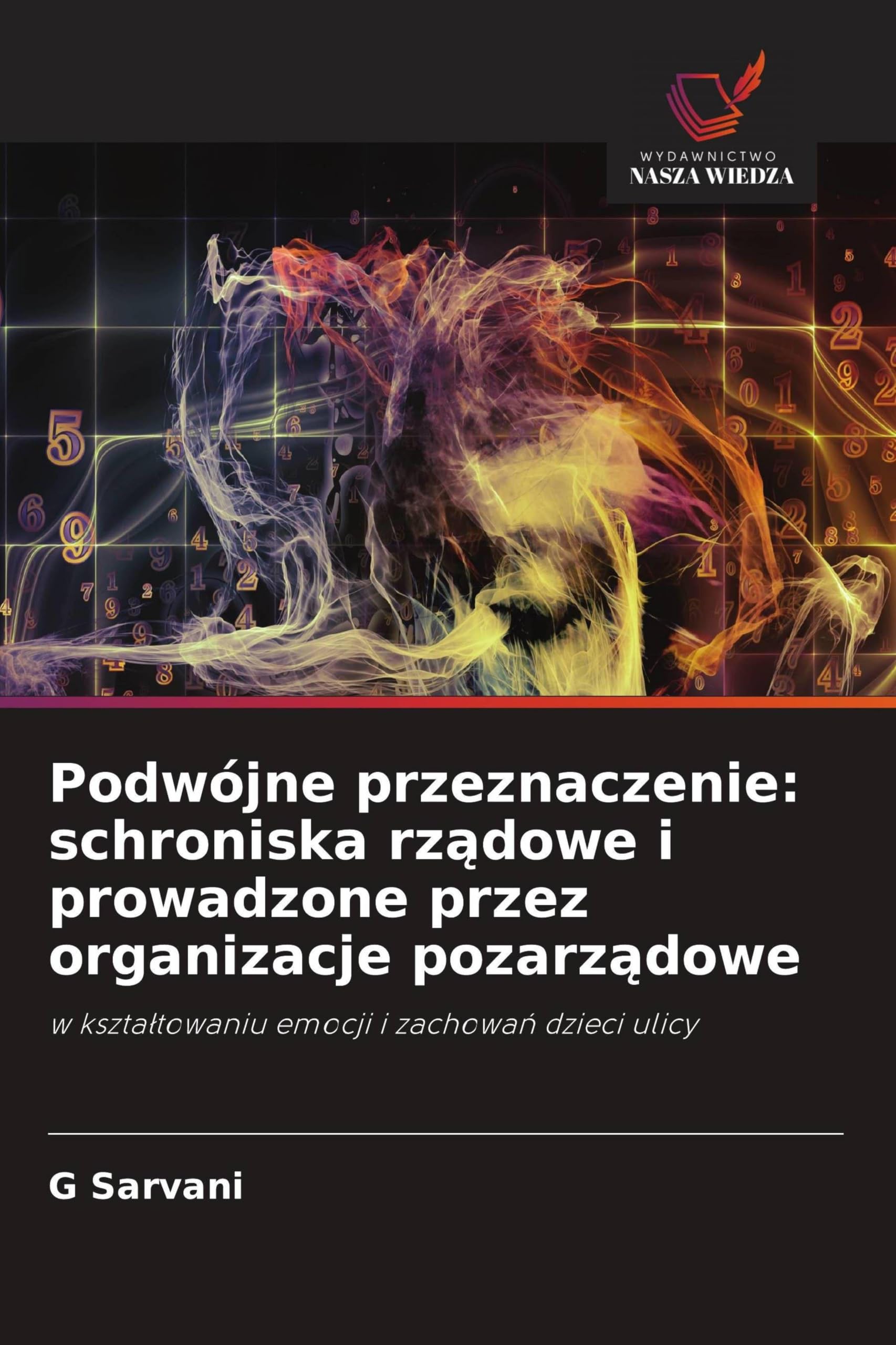 Podwójne przeznaczenie: schroniska rz¿dowe i prowadzone przez organizacje pozarz¿dowe: w kszta¿towaniu emocji i zachowa¿ dzieci ulicy