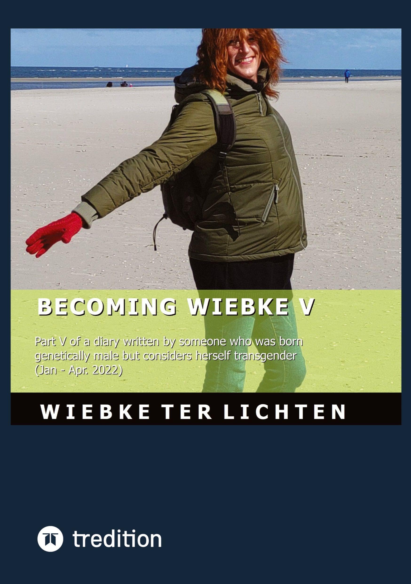 Becoming Wiebke V: Part V of a diary written by someone who was born genetically male but considers herself transgender (January to April 2022)