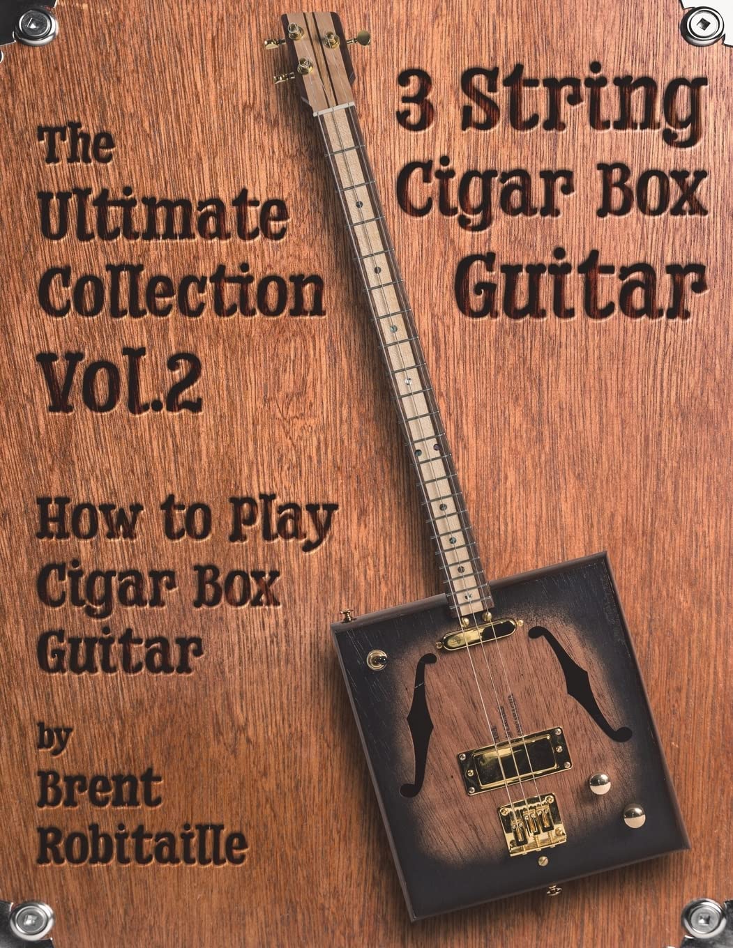 Cigar Box Guitar - The Ultimate Collection Volume Two: How to Play Cigar Box Guitar: Volume 2