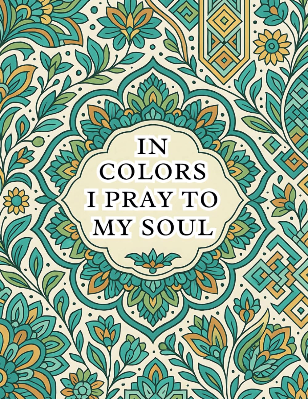 In Colors I Pray to My Soul: A Coloring Book of Inspiration, Reflection, and Growth for Teens and Adults
