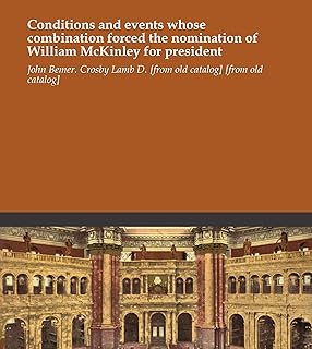Conditions and events whose combination forced the nomination of William McKinley for president