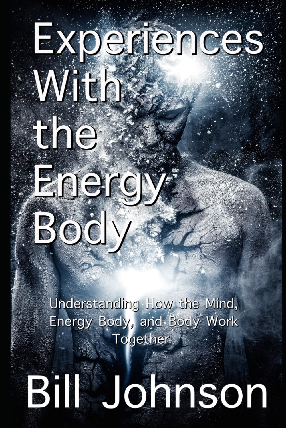 Experiences With the Energy Body: Understanding How the Mind, Energy Body, and Body Work Together