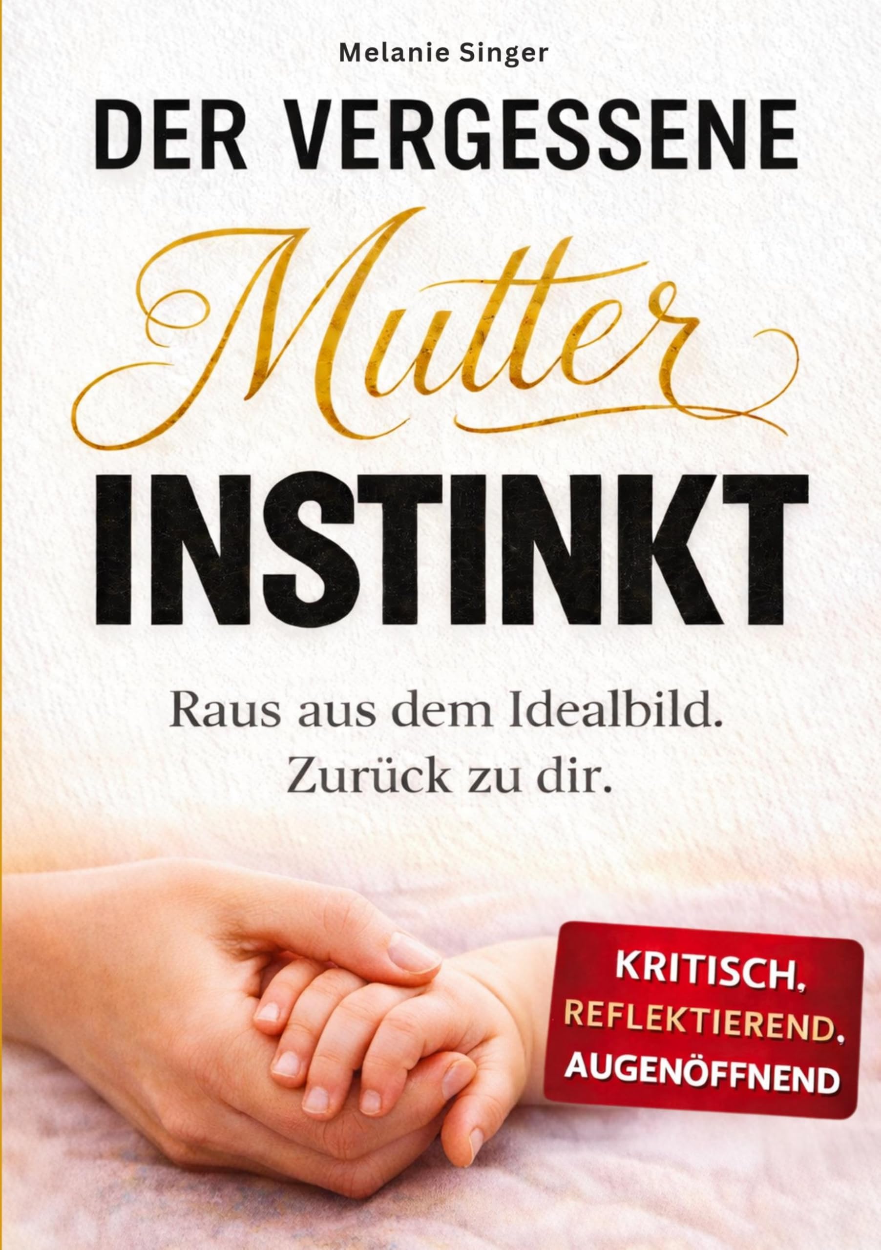 Der vergessene Mutterinstinkt: Raus aus dem Idealbild. Zurück zu dir.